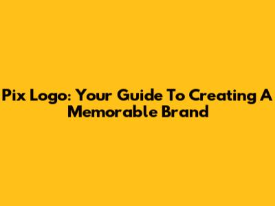 Pix Logo: Your Guide To Creating A Memorable Brand