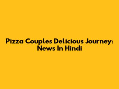 Pizza Couple's Delicious Journey: News In Hindi