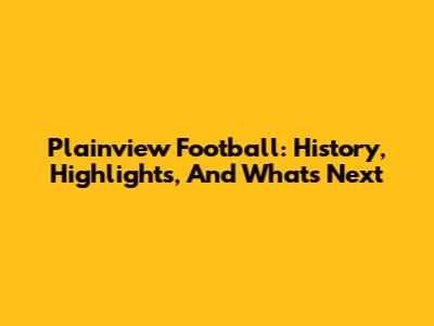 Plainview Football: History, Highlights, And What's Next