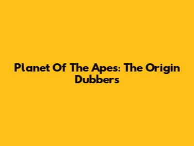 Planet Of The Apes: The Origin Dubbers