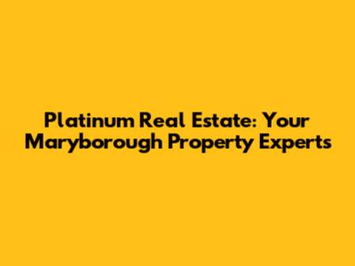 Platinum Real Estate: Your Maryborough Property Experts