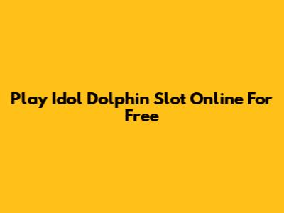 Play Idol Dolphin Slot Online For Free