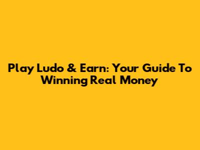 Play Ludo & Earn: Your Guide To Winning Real Money