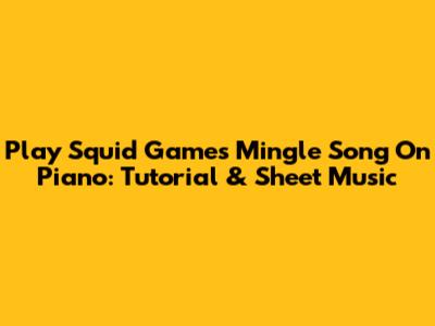 Play Squid Game's Mingle Song On Piano: Tutorial & Sheet Music
