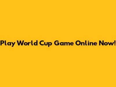 Play World Cup Game Online Now!