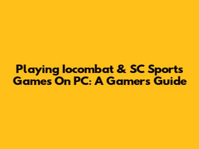 Playing Iocombat & SC Sports Games On PC: A Gamer's Guide