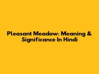 Pleasant Meadow: Meaning & Significance In Hindi