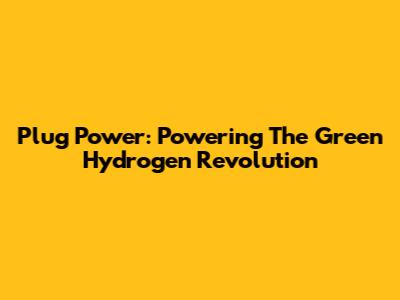 Plug Power: Powering The Green Hydrogen Revolution