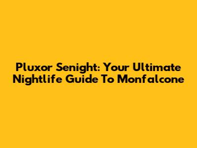Pluxor Senight: Your Ultimate Nightlife Guide To Monfalcone