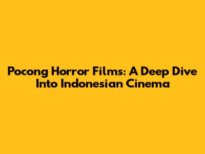 Pocong Horror Films: A Deep Dive Into Indonesian Cinema