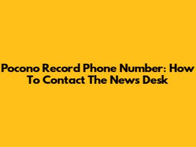 Pocono Record Phone Number: How To Contact The News Desk