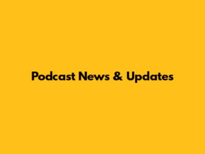 Podcast News & Updates