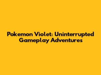 Pokemon Violet: Uninterrupted Gameplay Adventures