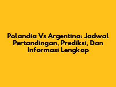 Polandia Vs Argentina: Jadwal Pertandingan, Prediksi, Dan Informasi Lengkap