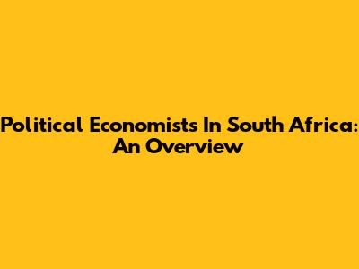 Political Economists In South Africa: An Overview