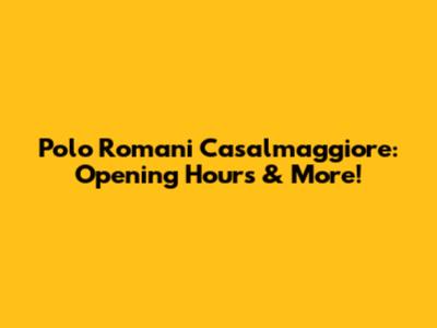 Polo Romani Casalmaggiore: Opening Hours & More!