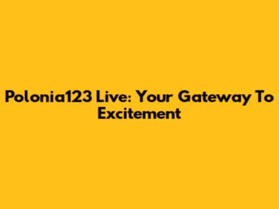 Polonia123 Live: Your Gateway To Excitement