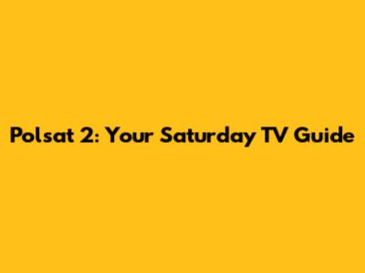 Polsat 2: Your Saturday TV Guide