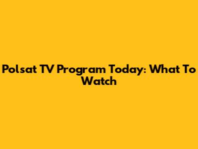 Polsat TV Program Today: What To Watch