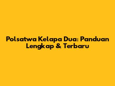 Polsatwa Kelapa Dua: Panduan Lengkap & Terbaru