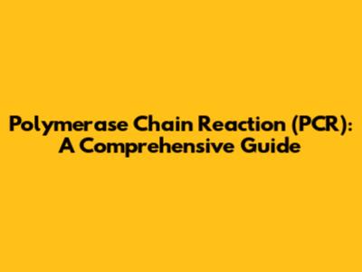 Polymerase Chain Reaction (PCR): A Comprehensive Guide