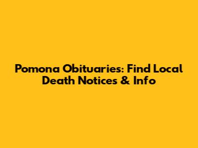 Pomona Obituaries: Find Local Death Notices & Info