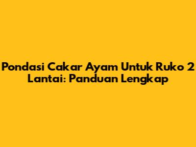 Pondasi Cakar Ayam Untuk Ruko 2 Lantai: Panduan Lengkap