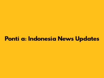Ponti	a: Indonesia News Updates