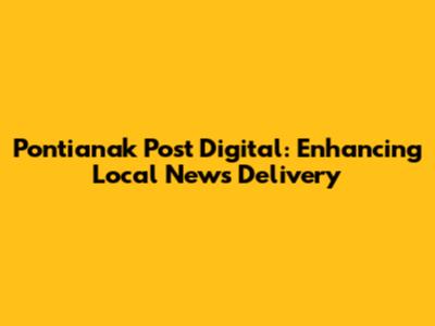Pontianak Post Digital: Enhancing Local News Delivery