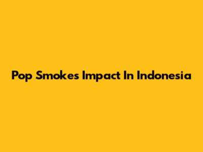 Pop Smoke's Impact In Indonesia