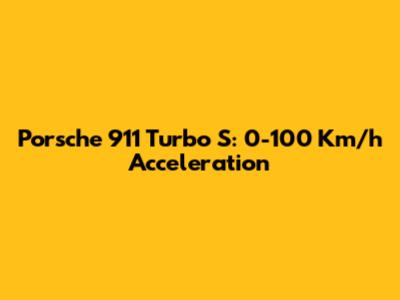 Porsche 911 Turbo S: 0-100 Km/h Acceleration