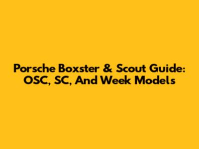 Porsche Boxster & Scout Guide: OSC, SC, And Week Models