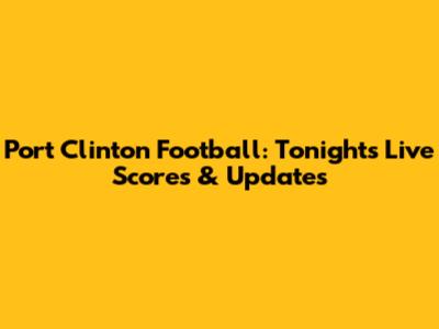 Port Clinton Football: Tonight's Live Scores & Updates