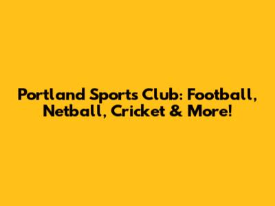 Portland Sports Club: Football, Netball, Cricket & More!