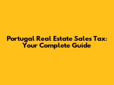 Portugal Real Estate Sales Tax: Your Complete Guide