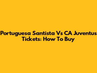 Portuguesa Santista Vs CA Juventus Tickets: How To Buy