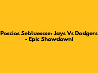 Poscios Sebluescse: Jays Vs Dodgers - Epic Showdown!