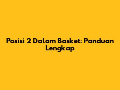 Posisi 2 Dalam Basket: Panduan Lengkap