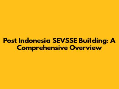 Post Indonesia SEVSSE Building: A Comprehensive Overview
