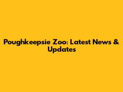 Poughkeepsie Zoo: Latest News & Updates
