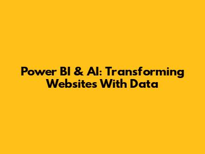 Power BI & AI: Transforming Websites With Data