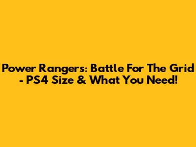 Power Rangers: Battle For The Grid - PS4 Size & What You Need!