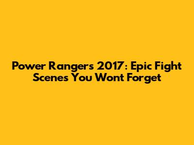 Power Rangers 2017: Epic Fight Scenes You Won't Forget