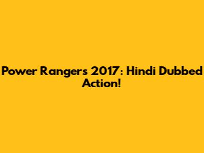 Power Rangers 2017: Hindi Dubbed Action!