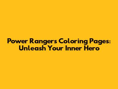 Power Rangers Coloring Pages: Unleash Your Inner Hero