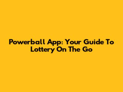 Powerball App: Your Guide To Lottery On The Go