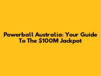 Powerball Australia: Your Guide To The $100M Jackpot