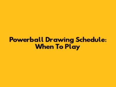 Powerball Drawing Schedule: When To Play