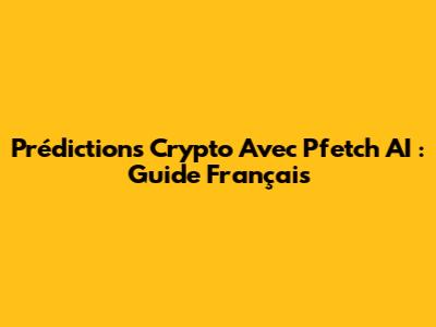 Prédictions Crypto Avec Pfetch AI : Guide Français