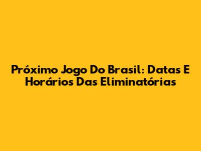 Próximo Jogo Do Brasil: Datas E Horários Das Eliminatórias